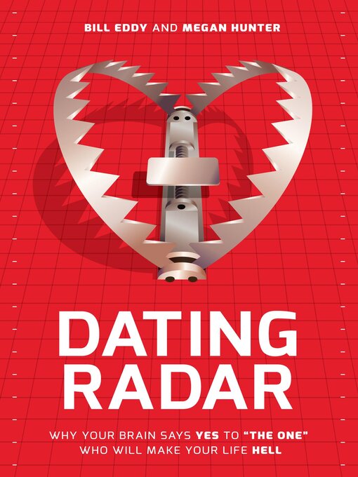 Title details for Dating Radar: Why Your Brain Says Yes to "The One" Who Will Make Your Life Hell by Bill Eddy - Available